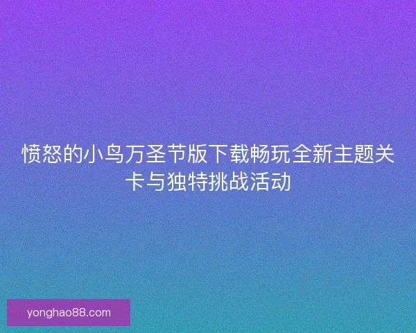 愤怒的小鸟万圣节版下载畅玩全新主题关卡与独特挑战活动